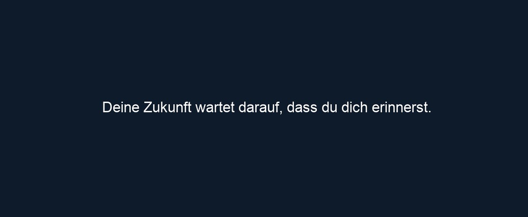 Deine Zukunft wartet darauf, dass du dich erinnerst.
