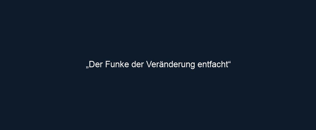„Der Funke der Veränderung entfacht“