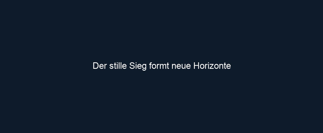 Der stille Sieg formt neue Horizonte 