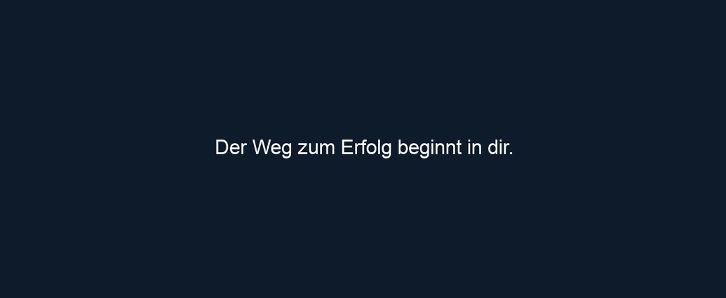 Der Weg zum Erfolg beginnt in dir.