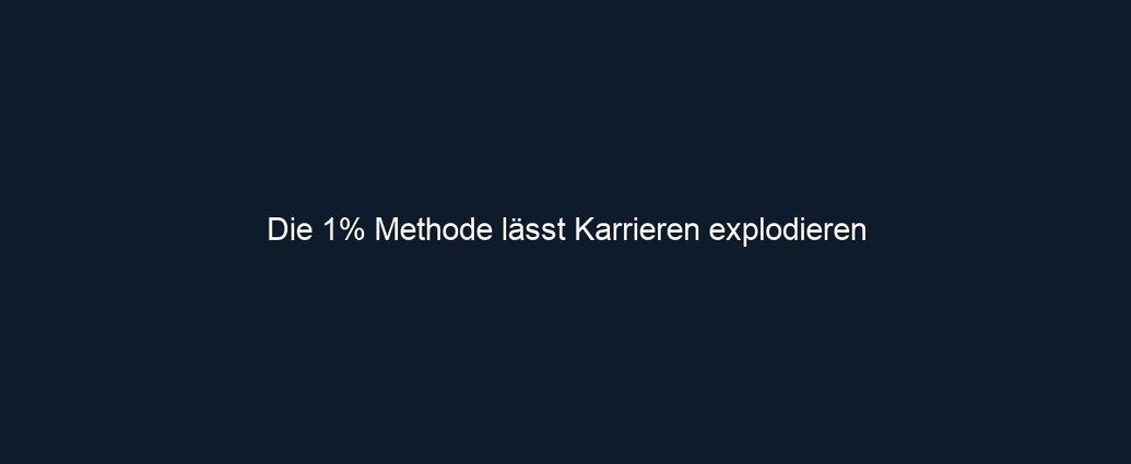 Die 1% Methode lässt Karrieren explodieren