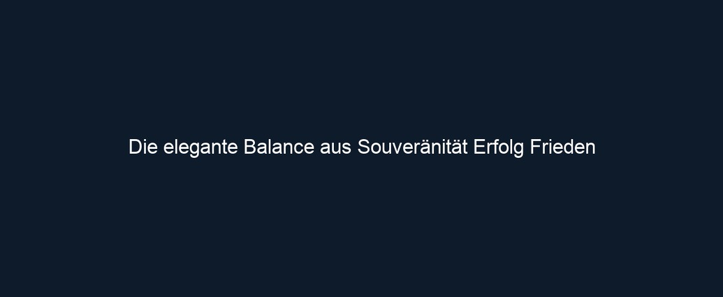 Die elegante Balance aus Souveränität Erfolg Frieden