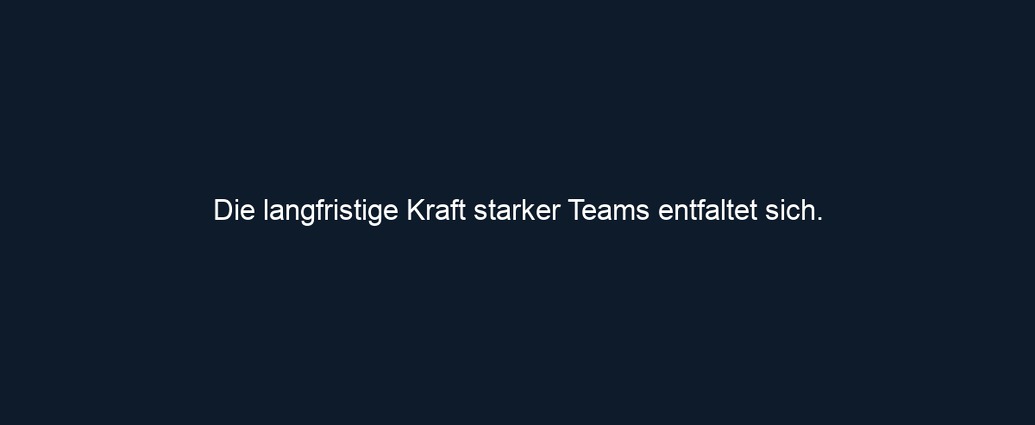 Die langfristige Kraft starker Teams entfaltet sich. 