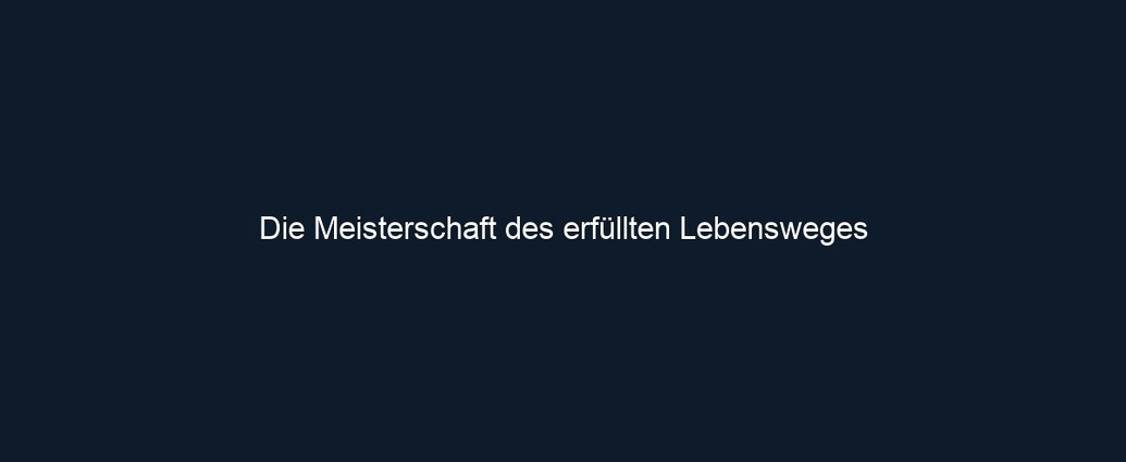 Die Meisterschaft des erfüllten Lebensweges 