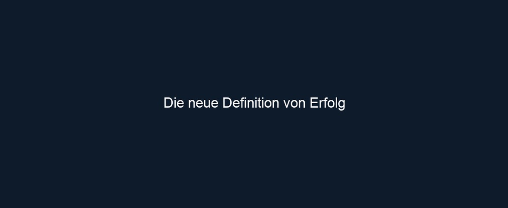 Die neue Definition von Erfolg 