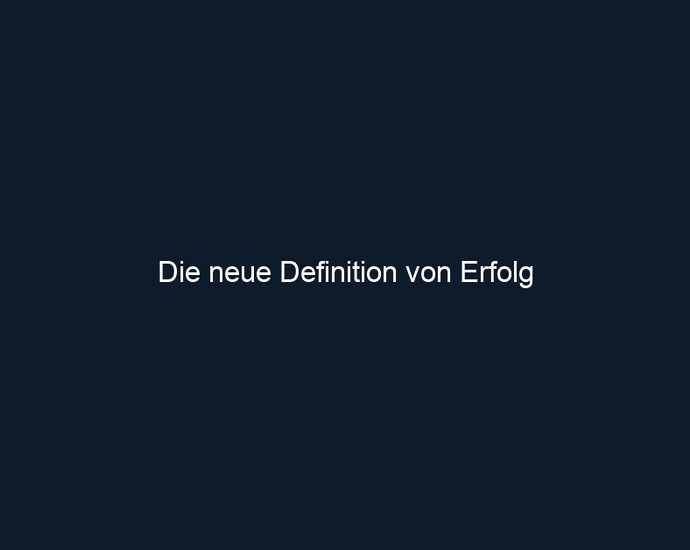 Die neue Definition von Erfolg 