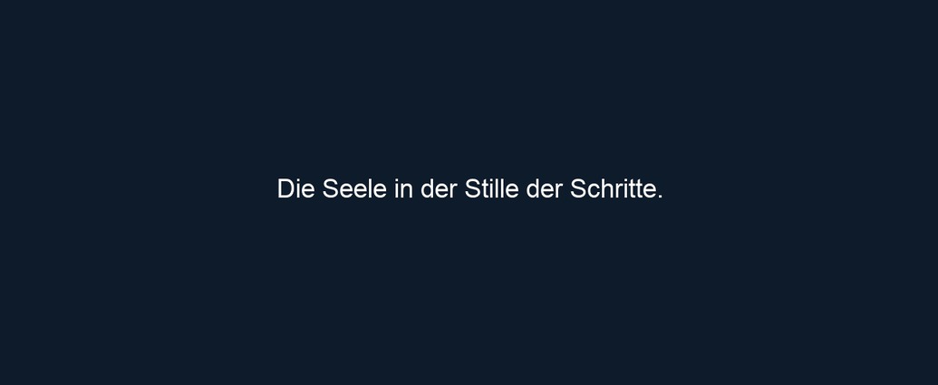 Die Seele in der Stille der Schritte. 