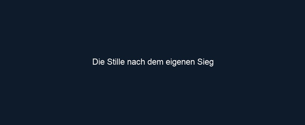Die Stille nach dem eigenen Sieg