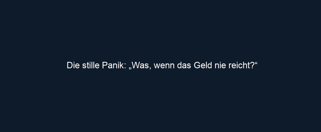 Die stille Panik: „Was, wenn das Geld nie reicht?“