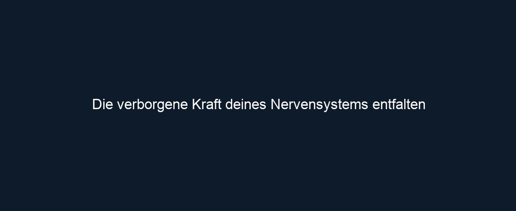 Die verborgene Kraft deines Nervensystems entfalten