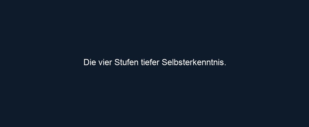 Die vier Stufen tiefer Selbsterkenntnis. 