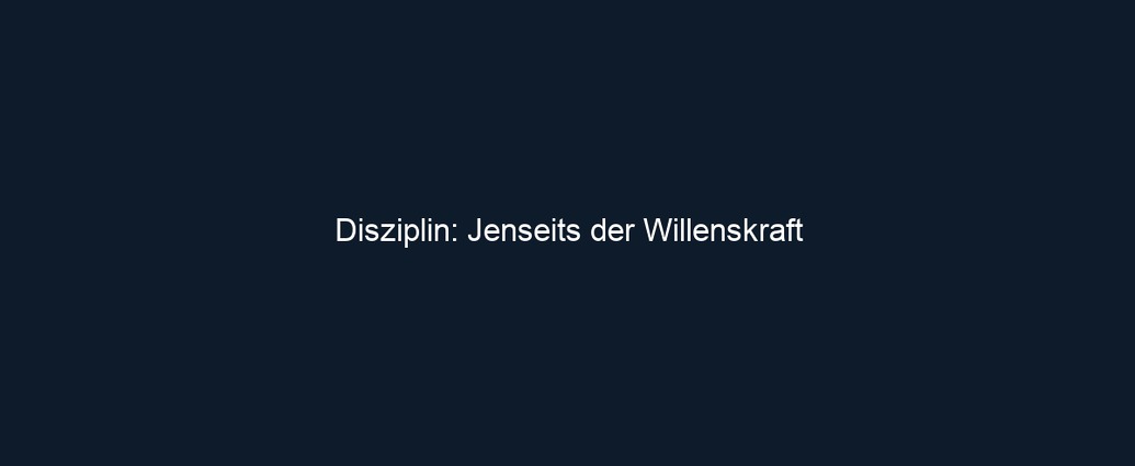 Disziplin: Jenseits der Willenskraft