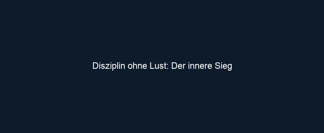 Disziplin ohne Lust: Der innere Sieg 