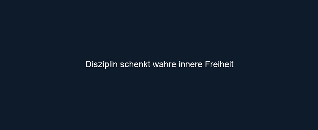 Disziplin schenkt wahre innere Freiheit 