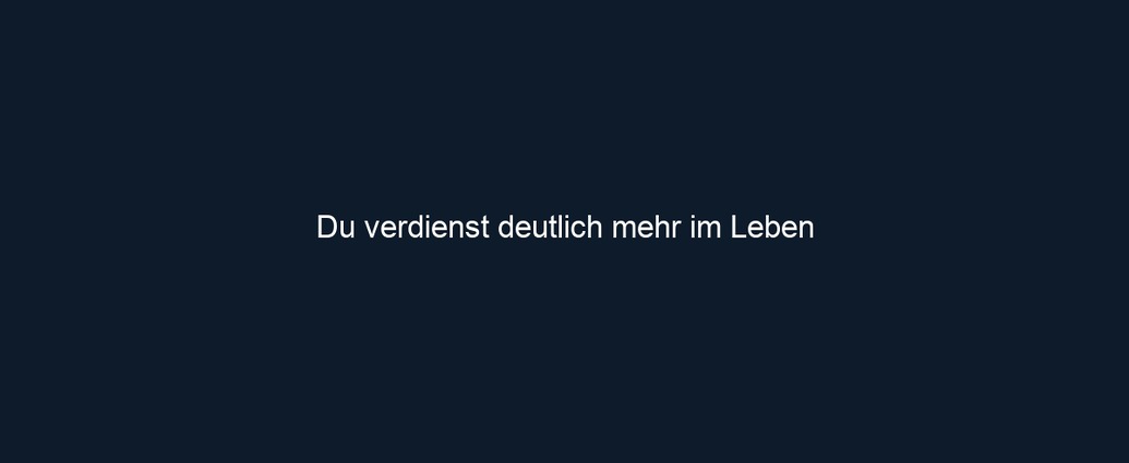 Du verdienst deutlich mehr im Leben