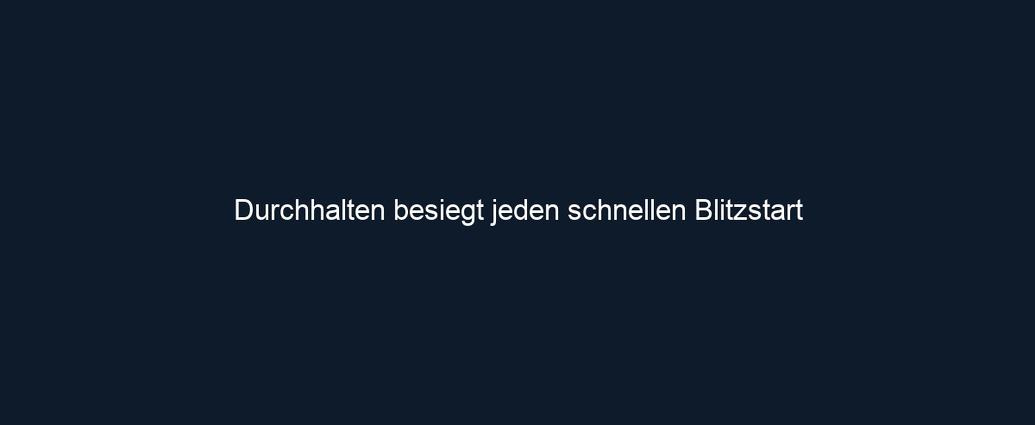 Durchhalten besiegt jeden schnellen Blitzstart