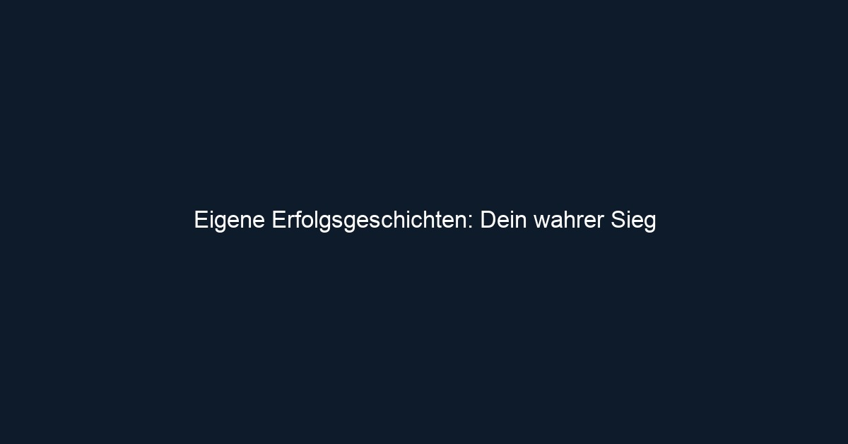 Eigene Erfolgsgeschichten: Dein wahrer Sieg 