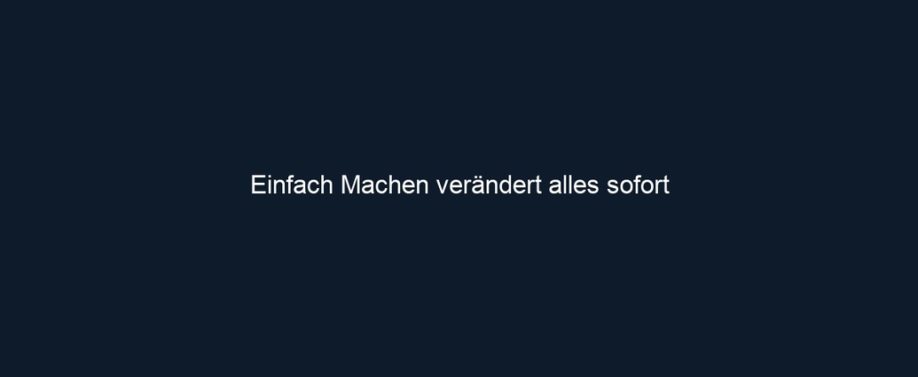 Einfach Machen verändert alles sofort 