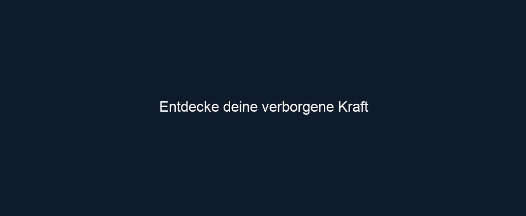 Entdecke deine verborgene Kraft