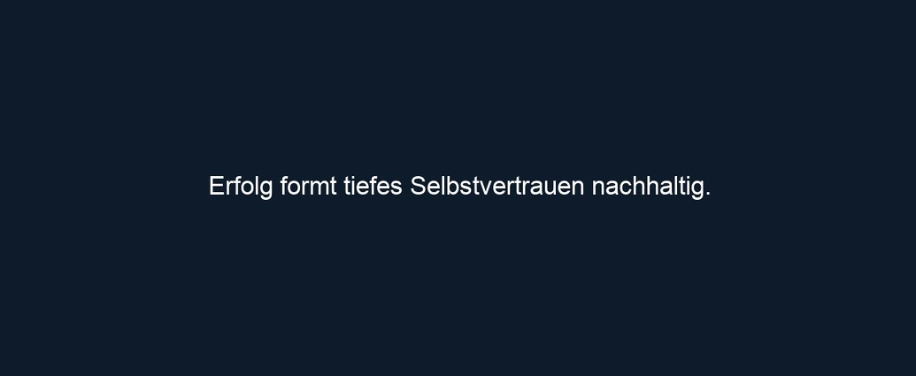 Erfolg formt tiefes Selbstvertrauen nachhaltig.