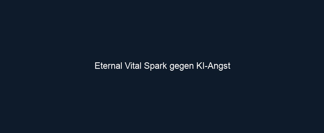 Eternal Vital Spark gegen KI Angst