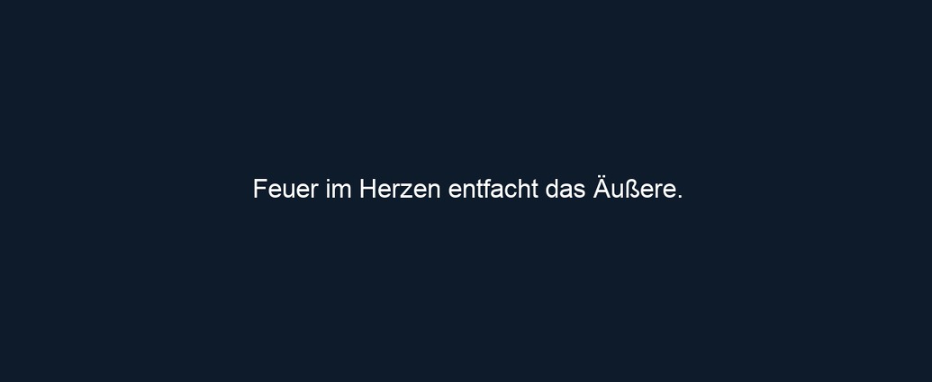 Feuer im Herzen entfacht das Äußere.