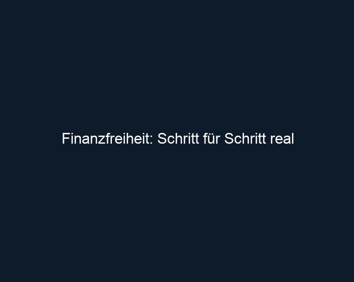 Finanzfreiheit: Schritt für Schritt real