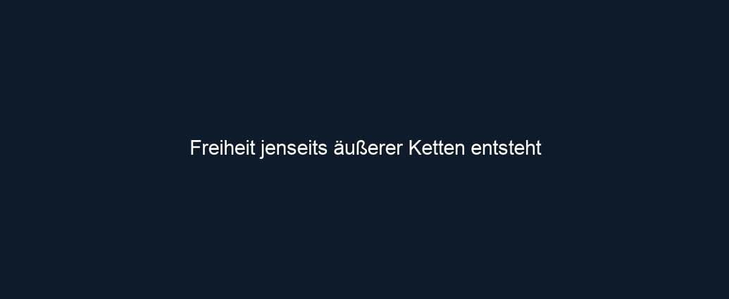 Freiheit jenseits äußerer Ketten entsteht 