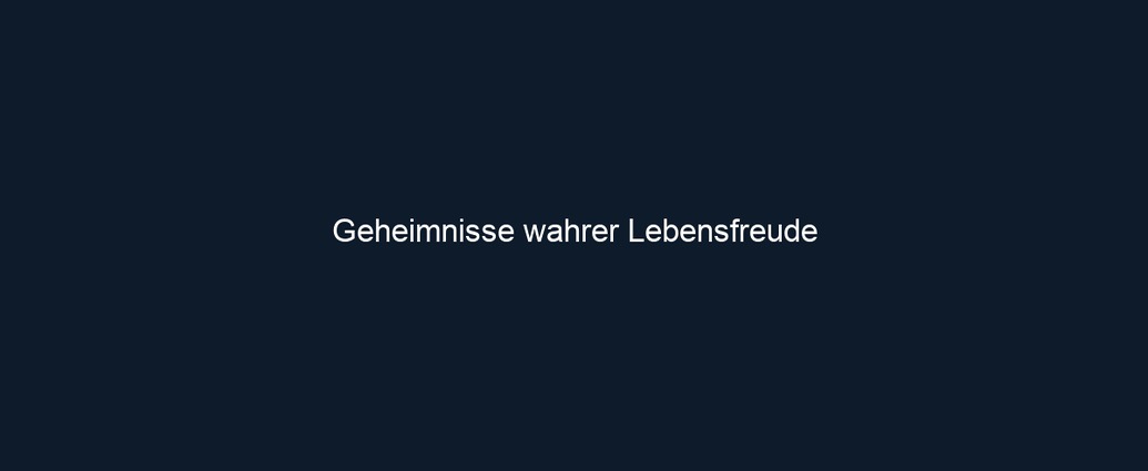 Geheimnisse wahrer Lebensfreude