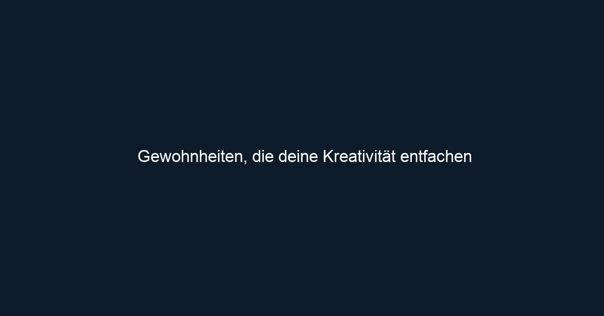 Gewohnheiten, die deine Kreativität entfachen