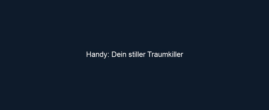Handy: Dein stiller Traumkiller 