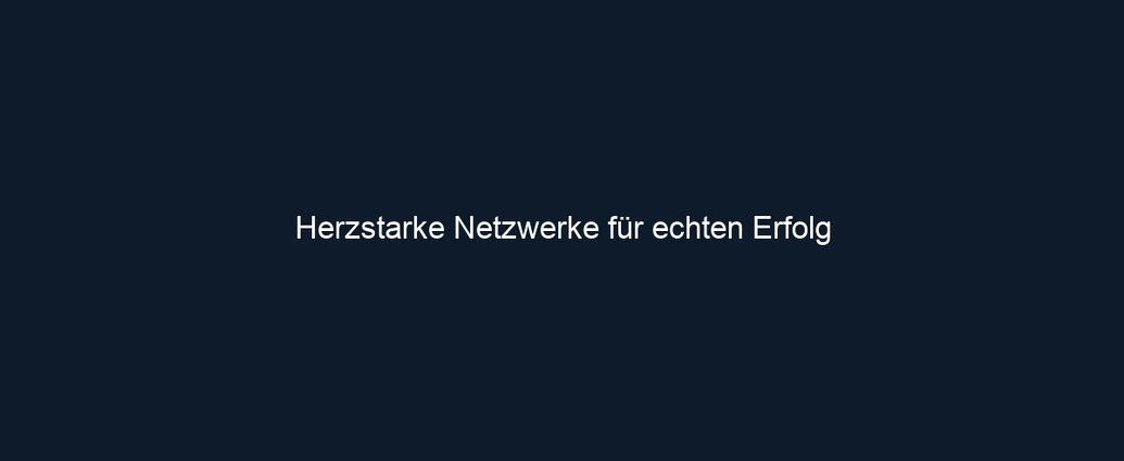 Herzstarke Netzwerke für echten Erfolg 