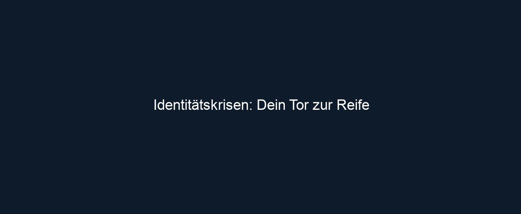 Identitätskrisen: Dein Tor zur Reife