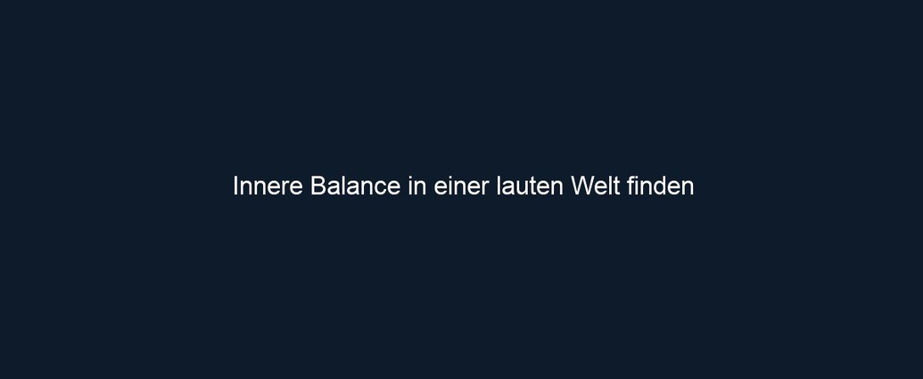 Innere Balance in einer lauten Welt finden