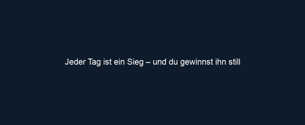 Jeder Tag ist ein Sieg – und du gewinnst ihn still