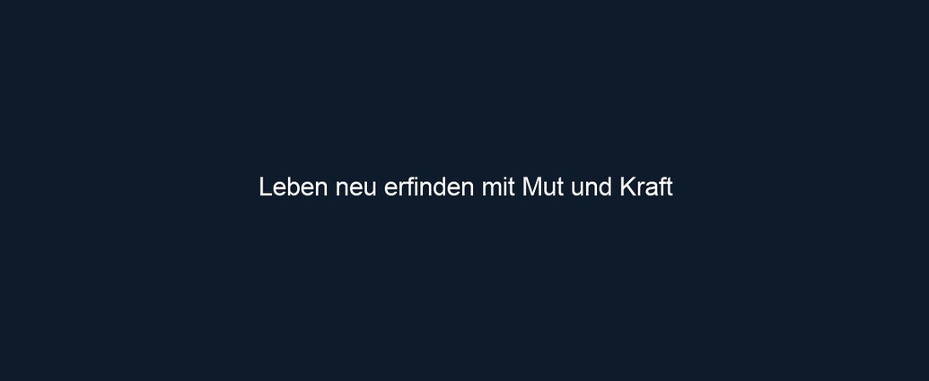 Leben neu erfinden mit Mut und Kraft