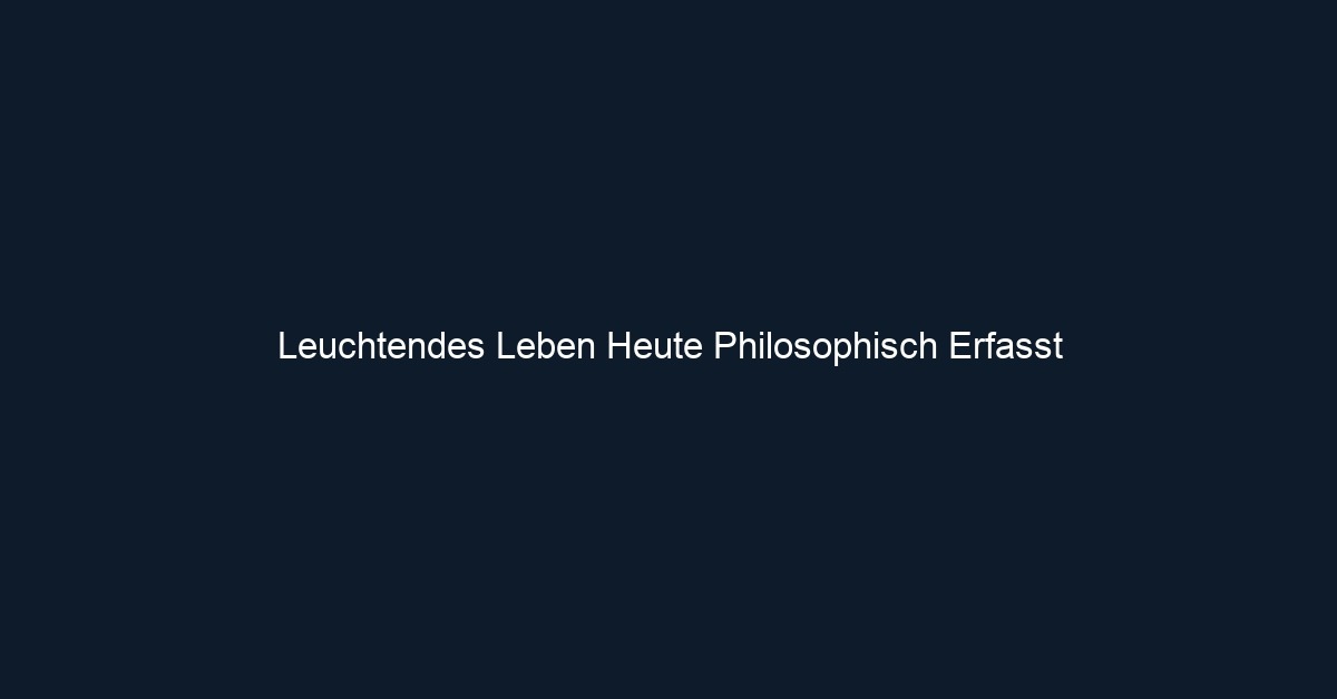 Leuchtendes Leben Heute Philosophisch Erfasst 