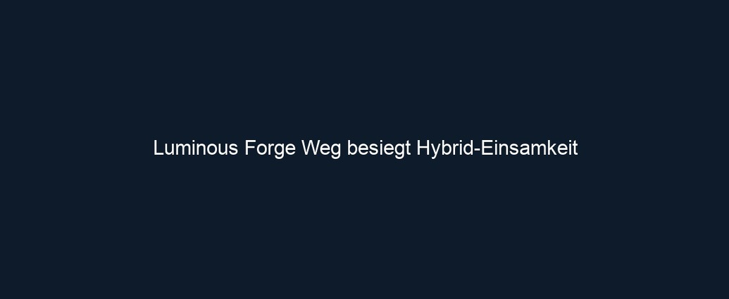 Luminous Forge Weg besiegt Hybrid Einsamkeit 