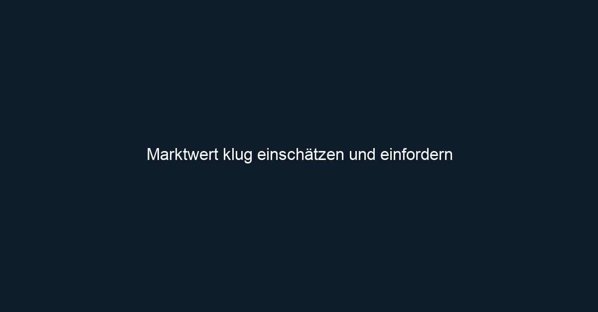Marktwert klug einschätzen und einfordern 