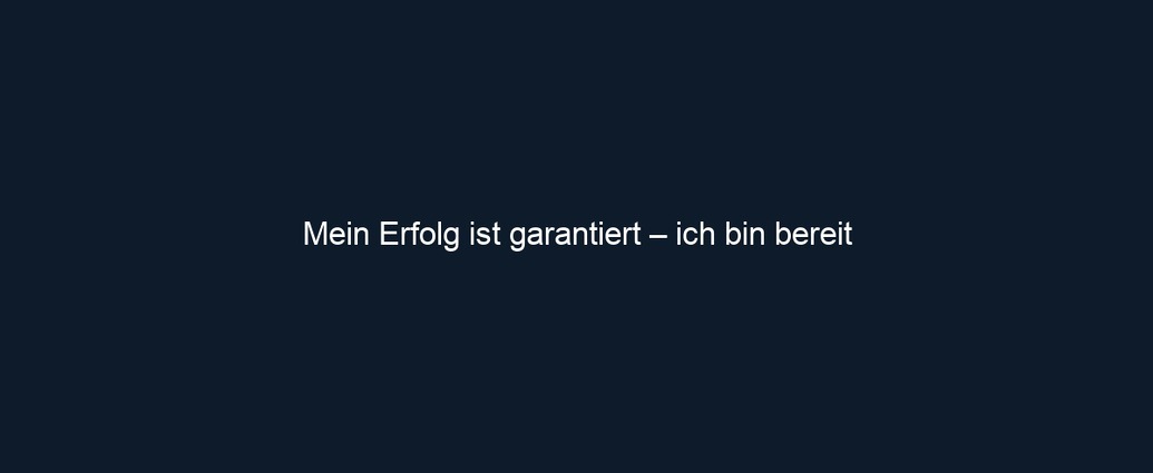 Mein Erfolg ist garantiert – ich bin bereit