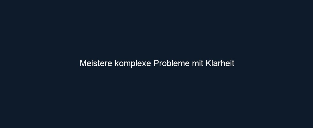 Meistere komplexe Probleme mit Klarheit