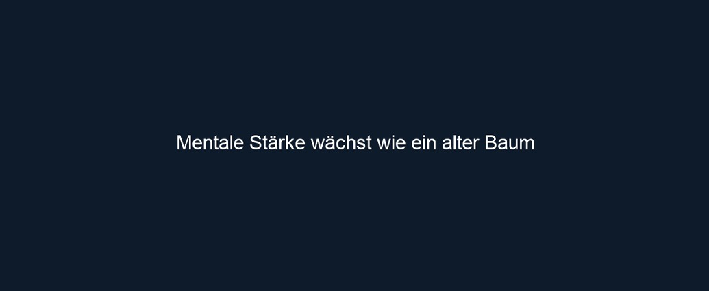 Mentale Stärke wächst wie ein alter Baum