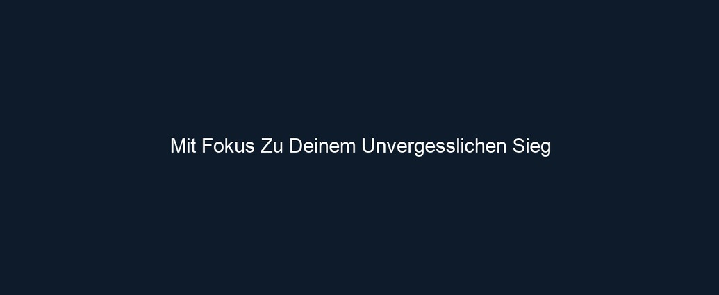 Mit Fokus Zu Deinem Unvergesslichen Sieg