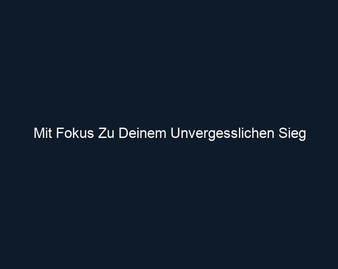 Mit Fokus Zu Deinem Unvergesslichen Sieg