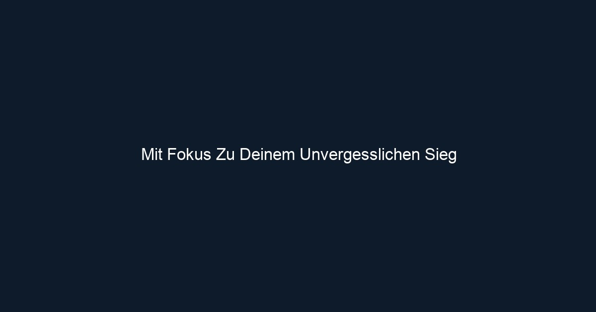 Mit Fokus Zu Deinem Unvergesslichen Sieg