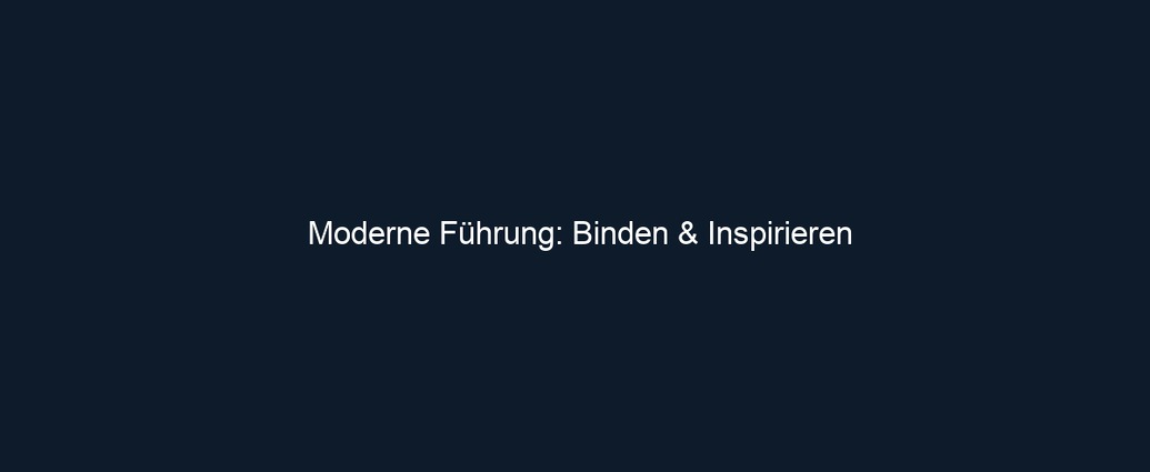 Moderne Führung: Binden & Inspirieren