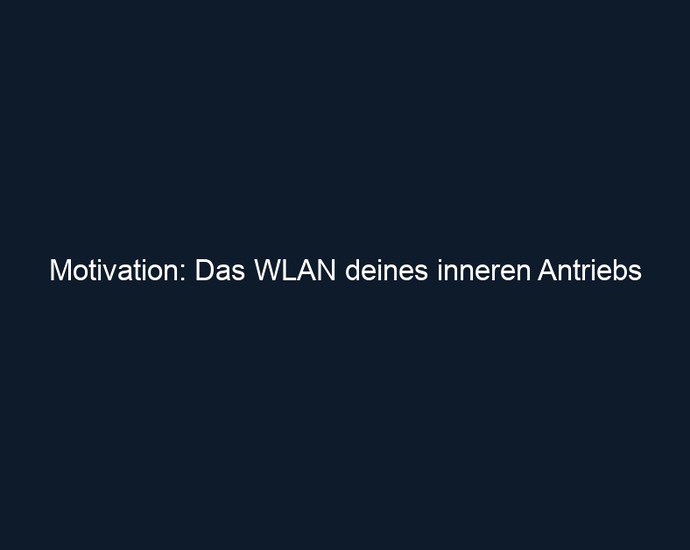 Motivation: Das WLAN deines inneren Antriebs 