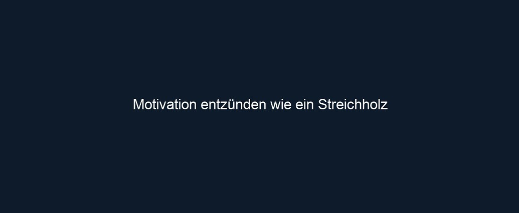 Motivation entzünden wie ein Streichholz