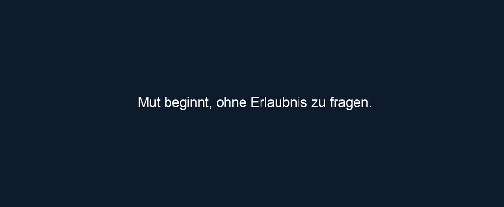 Mut beginnt, ohne Erlaubnis zu fragen.