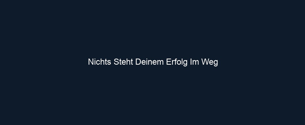 Nichts Steht Deinem Erfolg Im Weg